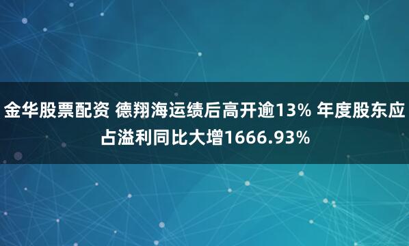 金华股票配资 德翔海运绩后高开逾13% 年度股东应占溢利同比大增1666.93%