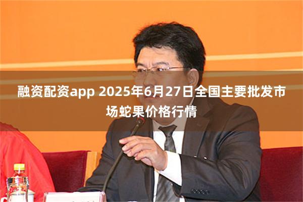 融资配资app 2025年6月27日全国主要批发市场蛇果价格行情